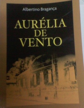 “Aurélia de Vento” mais um romance de Albertino Bragança